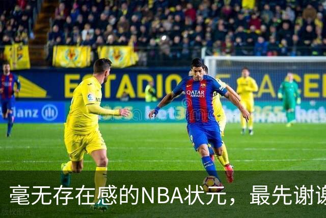 毫无存在感的NBA状元，最先谢谢惠顾？